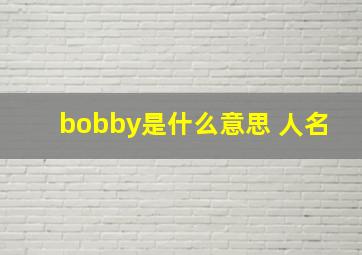 bobby是什么意思 人名